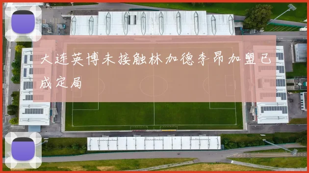 大连英博未接触林加德李昂加盟已成定局