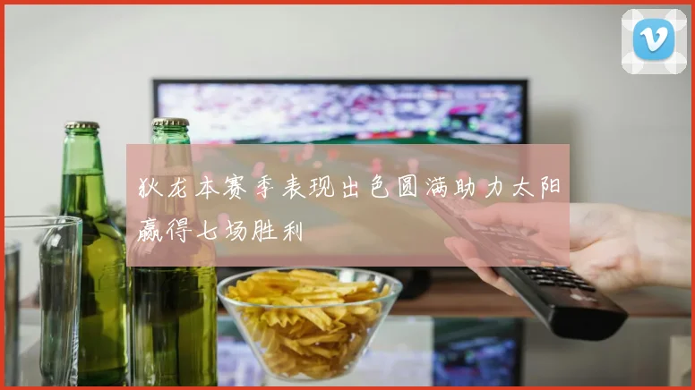狄龙本赛季表现出色圆满助力太阳赢得七场胜利
