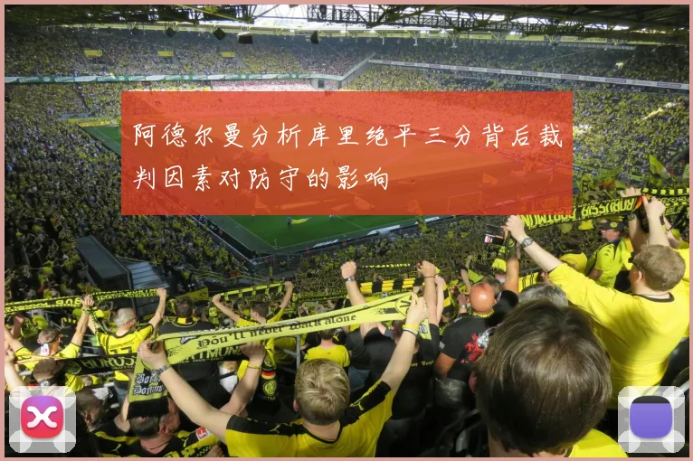 阿德尔曼分析库里绝平三分背后裁判因素对防守的影响