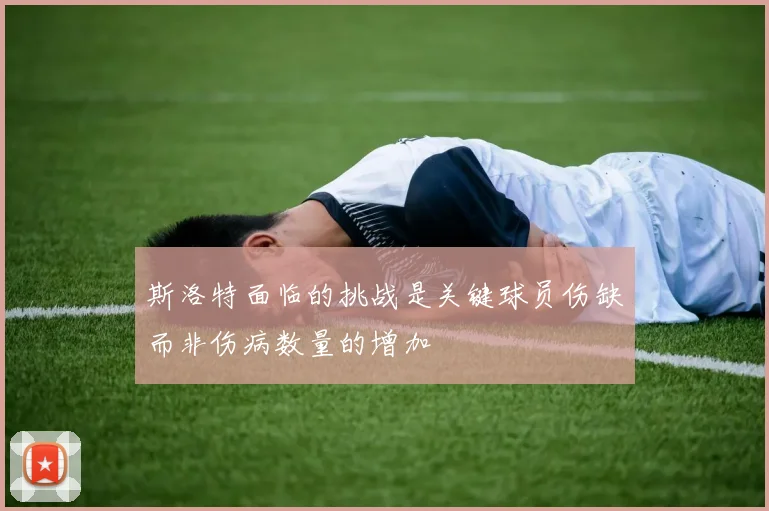 斯洛特面临的挑战是关键球员伤缺而非伤病数量的增加