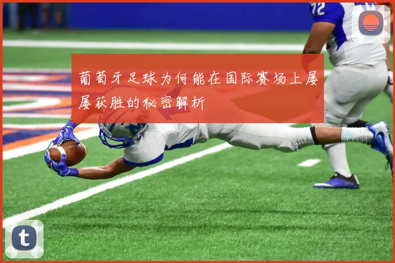 葡萄牙足球为何能在国际赛场上屡屡获胜的秘密解析