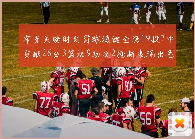 布克关键时刻罚球稳健全场19投7中贡献26分3篮板9助攻2抢断表现出色