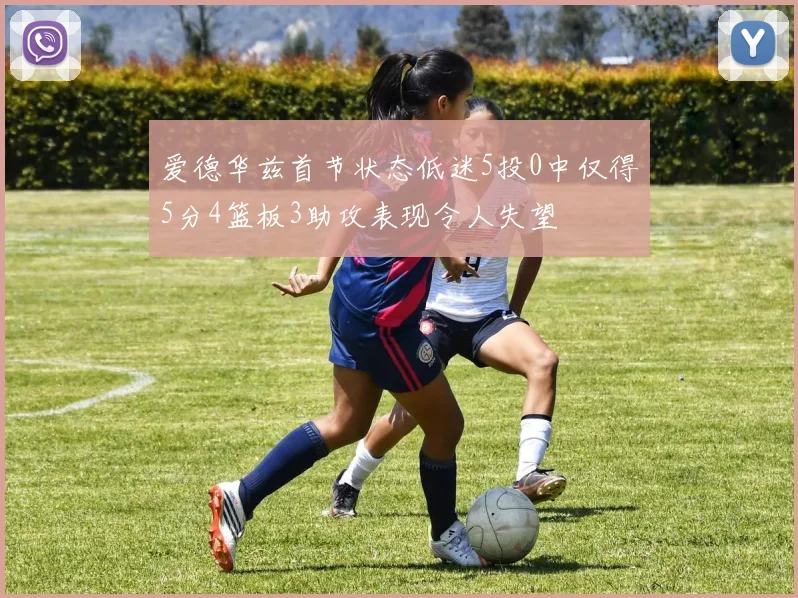 爱德华兹首节状态低迷5投0中仅得5分4篮板3助攻表现令人失望